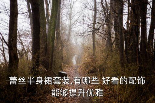 蕾丝半身裙套装,有哪些 好看的配饰能够提升优雅