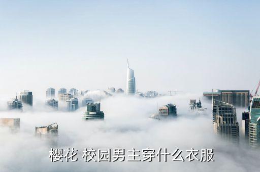  樱花 校园男主穿什么衣服