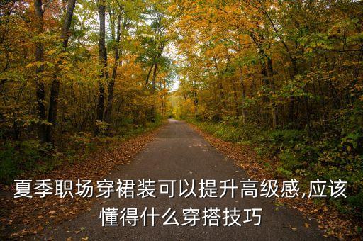 夏季职场穿裙装可以提升高级感,应该懂得什么穿搭技巧