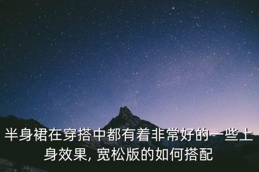 半身裙在穿搭中都有着非常好的一些上身效果, 宽松版的如何搭配
