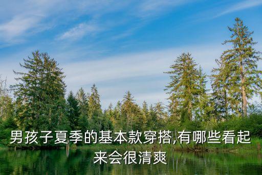 男孩子夏季的基本款穿搭,有哪些看起来会很清爽