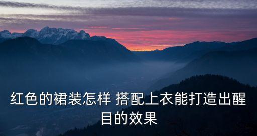 红色的裙装怎样 搭配上衣能打造出醒目的效果