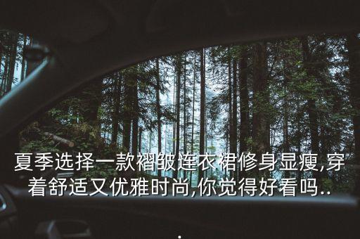 夏季选择一款褶皱连衣裙修身显瘦,穿着舒适又优雅时尚,你觉得好看吗...