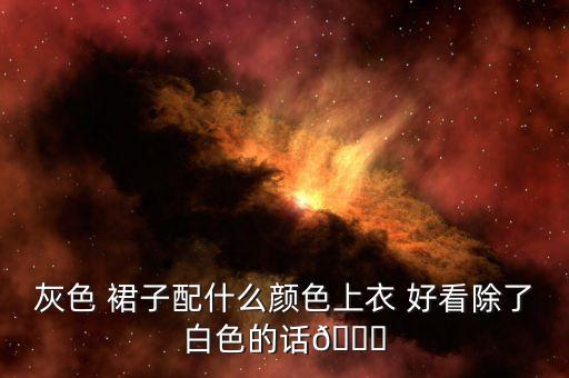 灰色 裙子配什么颜色上衣 好看除了白色的话?