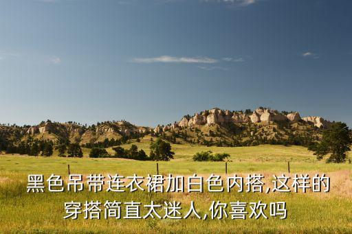  黑色吊带连衣裙加白色内搭,这样的穿搭简直太迷人,你喜欢吗