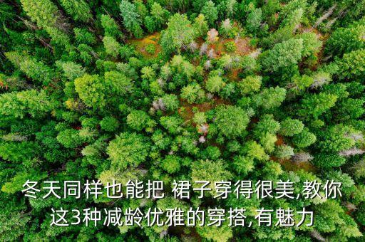 冬天同样也能把 裙子穿得很美,教你这3种减龄优雅的穿搭,有魅力