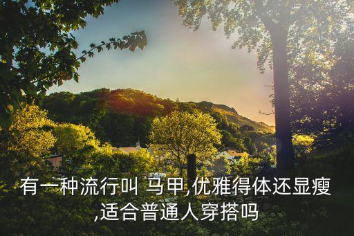 有一种流行叫 马甲,优雅得体还显瘦,适合普通人穿搭吗