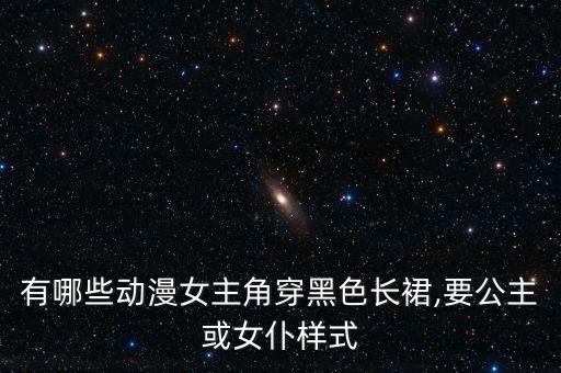 有哪些动漫女主角穿黑色长裙,要公主或女仆样式