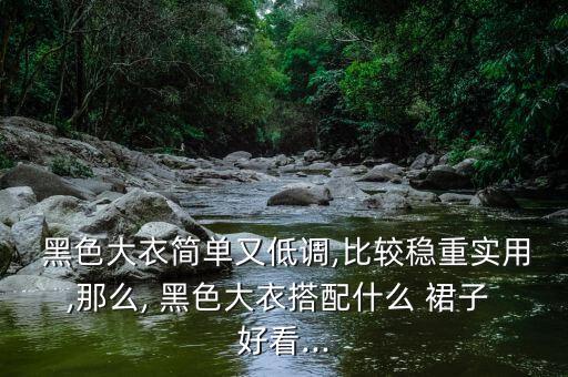  黑色大衣简单又低调,比较稳重实用,那么, 黑色大衣搭配什么 裙子 好看...