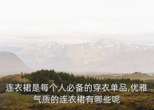连衣裙是每个人必备的穿衣单品,优雅气质的连衣裙有哪些呢