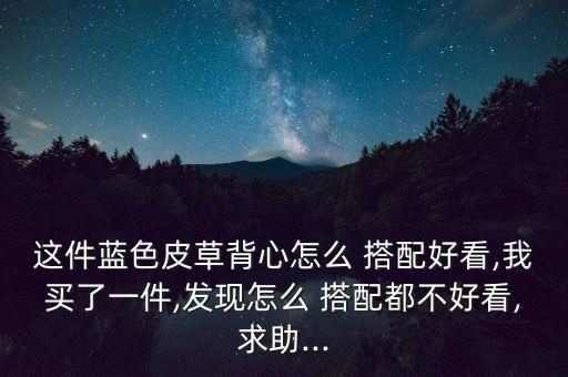 这件蓝色皮草背心怎么 搭配好看,我买了一件,发现怎么 搭配都不好看,求助...