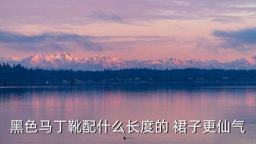 黑色马丁靴配什么长度的 裙子更仙气