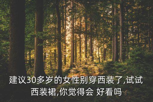 建议30多岁的女性别穿西装了,试试西装裙,你觉得会 好看吗