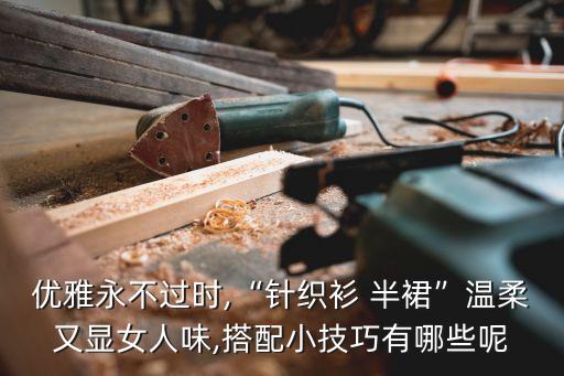 优雅永不过时,“针织衫 半裙”温柔又显女人味,搭配小技巧有哪些呢