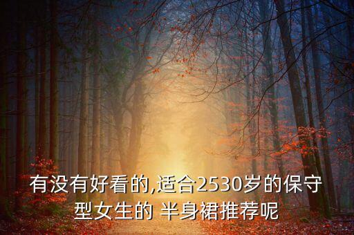 有没有好看的,适合2530岁的保守型女生的 半身裙推荐呢
