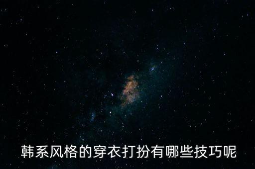  韩系风格的穿衣打扮有哪些技巧呢