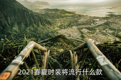 2021春夏时装将流行什么款