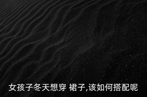 女孩子冬天想穿 裙子,该如何搭配呢