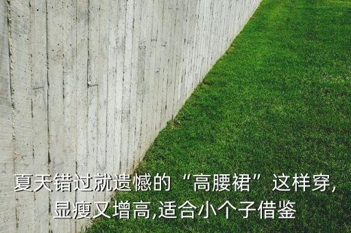 夏天错过就遗憾的“高腰裙”这样穿,显瘦又增高,适合小个子借鉴