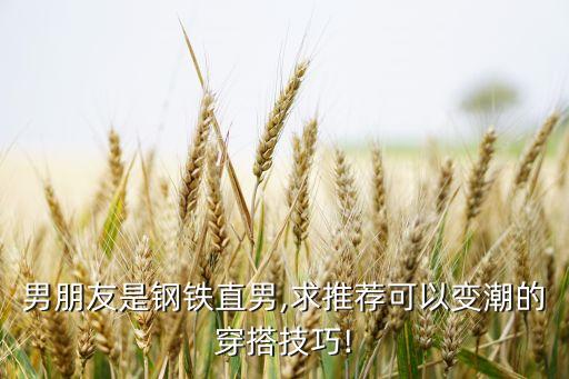 男朋友是钢铁直男,求推荐可以变潮的穿搭技巧!