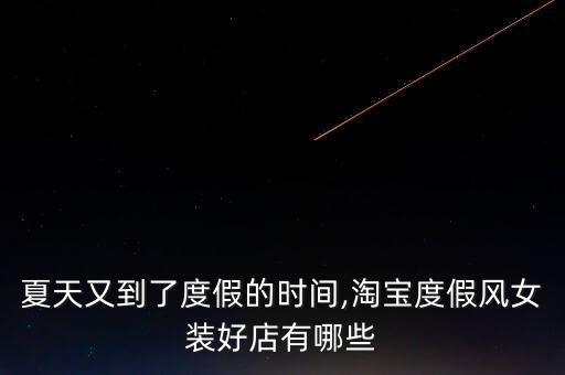 夏天又到了度假的时间,淘宝度假风女装好店有哪些