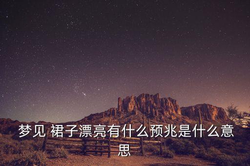  梦见 裙子漂亮有什么预兆是什么意思