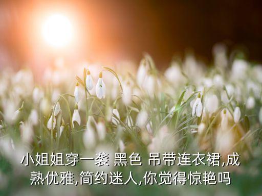 吊带玫瑰裙子黑色好看吗,吊带花裙子配什么上衣好看