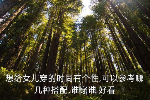 想给女儿穿的时尚有个性,可以参考哪几种搭配,谁穿谁 好看