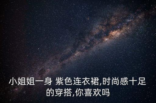 小姐姐一身 紫色连衣裙,时尚感十足的穿搭,你喜欢吗