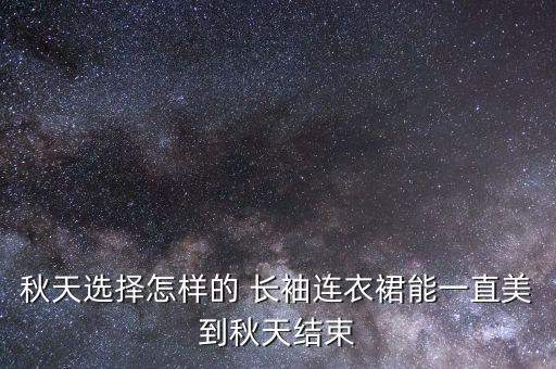 秋天选择怎样的 长袖连衣裙能一直美到秋天结束