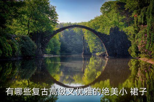 有哪些复古高级又优雅的绝美小 裙子