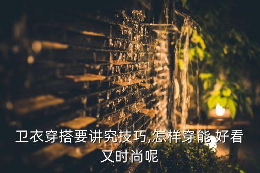 卫衣穿搭要讲究技巧,怎样穿能 好看又时尚呢