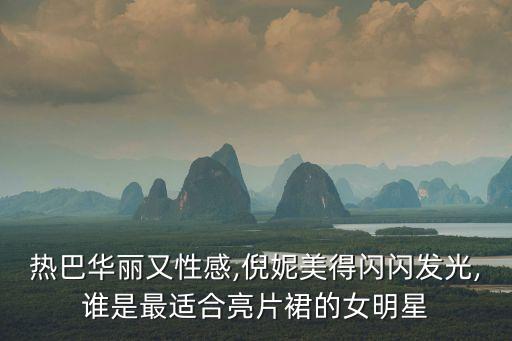 热巴华丽又性感,倪妮美得闪闪发光,谁是最适合亮片裙的女明星