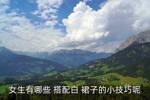 女生有哪些 搭配白 裙子的小技巧呢