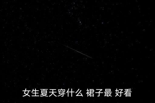 女生夏天穿什么 裙子最 好看