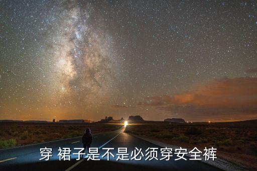 穿 裙子是不是必须穿安全裤