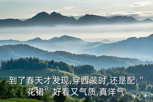 到了春天才发现,穿西装时,还是配“花裙”好看又气质,真洋气