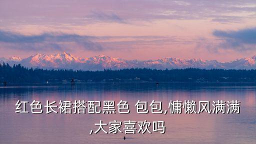 红色长裙搭配黑色 包包,慵懒风满满,大家喜欢吗