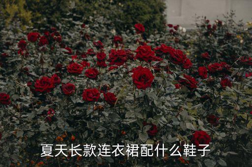夏天长款连衣裙配什么鞋子